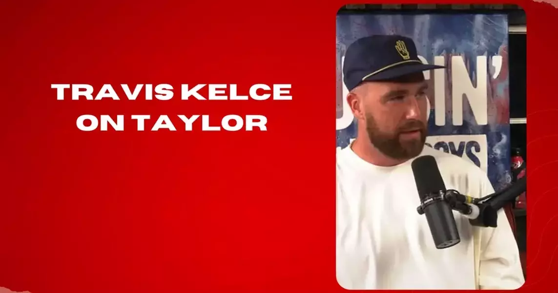 Travis Kelce reveals why he fell for Taylor Swift.