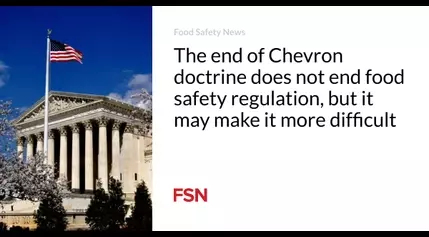 The end of Chevron doctrine does not end food safety regulation, but it may make it more difficult