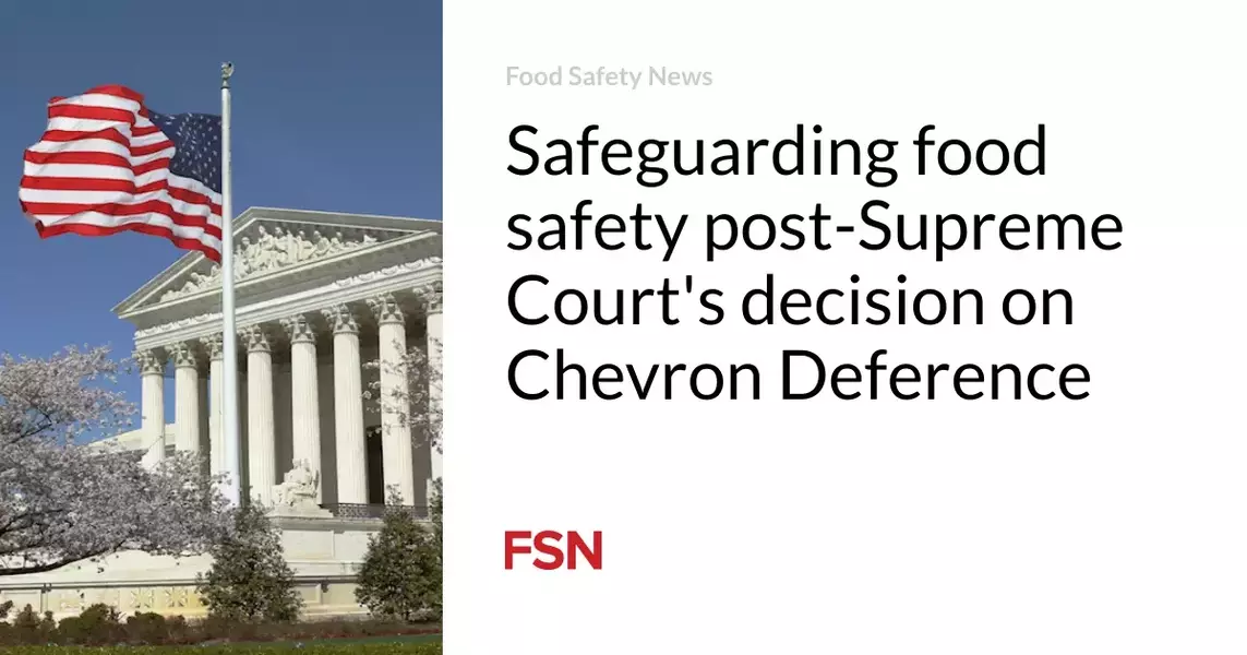 Safeguarding food safety post-Supreme Court’s decision on Chevron Deference