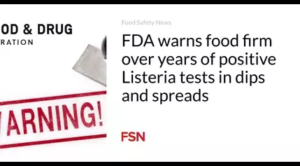 FDA warns food firm over years of positive Listeria tests in dips and spreads