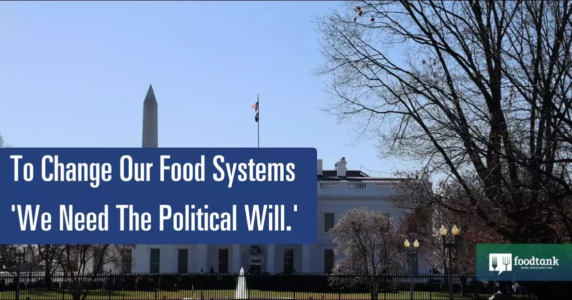 To Change Our Food Systems ‘We Need The Political Will.’