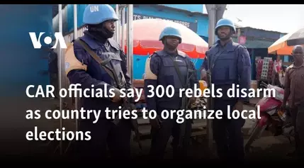 CAR officials say 300 rebels disarm as country tries to organize local elections