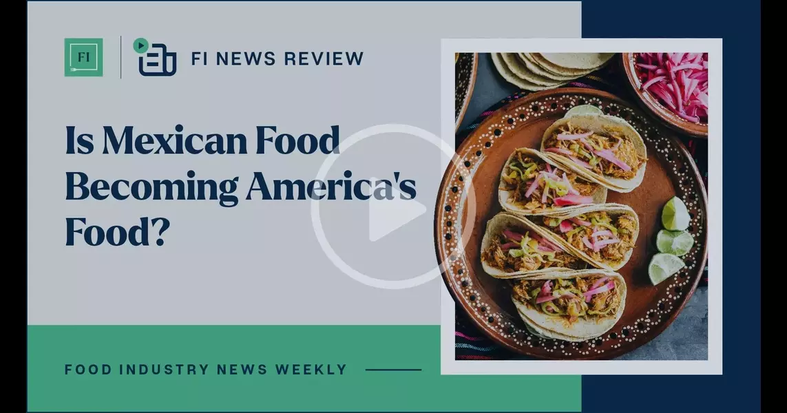 FI News Review (July 19, 2024) – Is Mexican Food Becoming America’s Food?