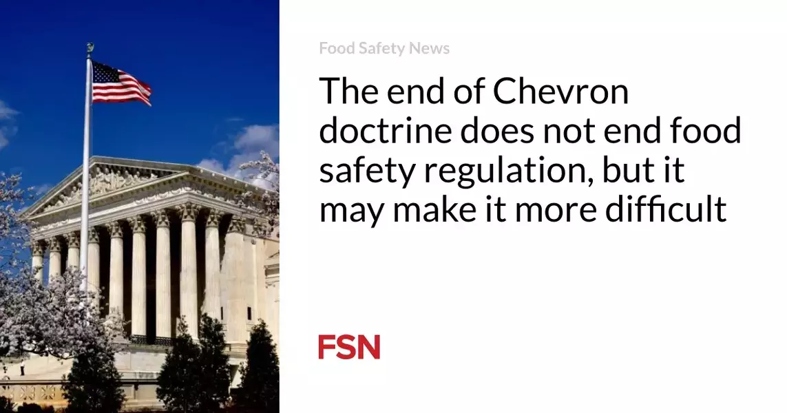 The end of Chevron doctrine does not end food safety regulation, but it may make it more difficult