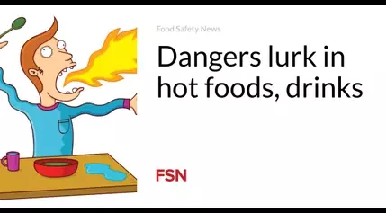 Dangers lurk in hot foods, drinks