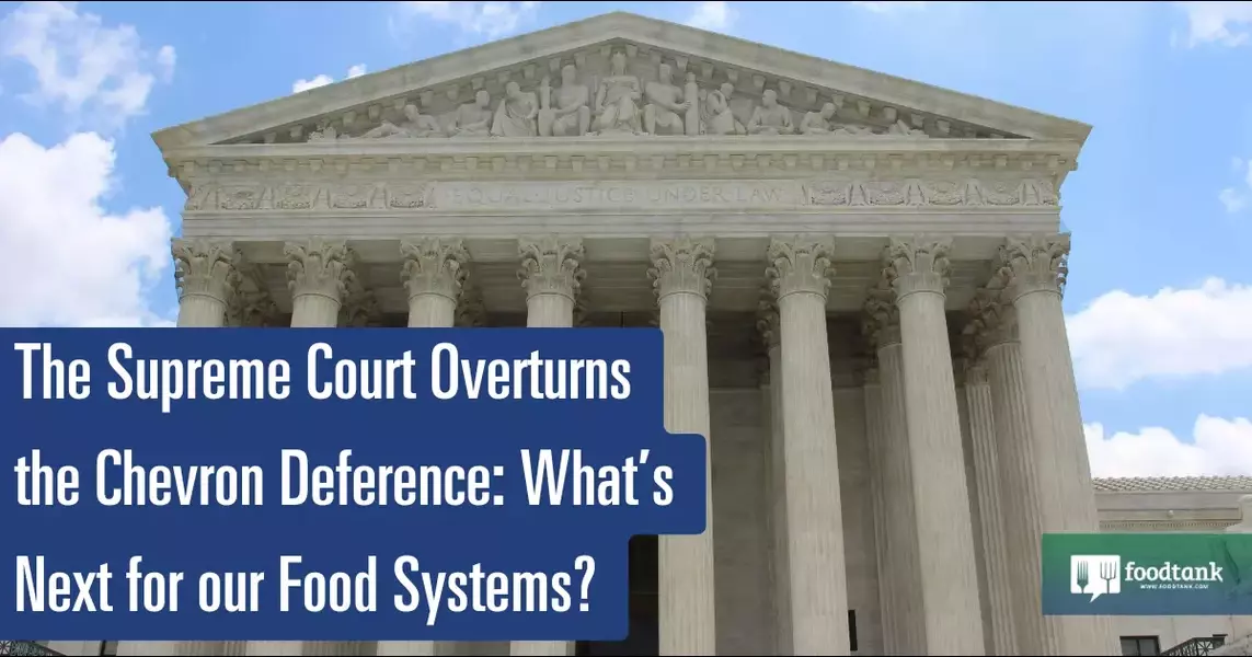 The Supreme Court Overturns the Chevron Deference: What’s Next for Our Food Systems?