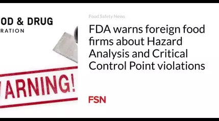 FDA warns foreign food firms about Hazard Analysis and Critical Control Point violations