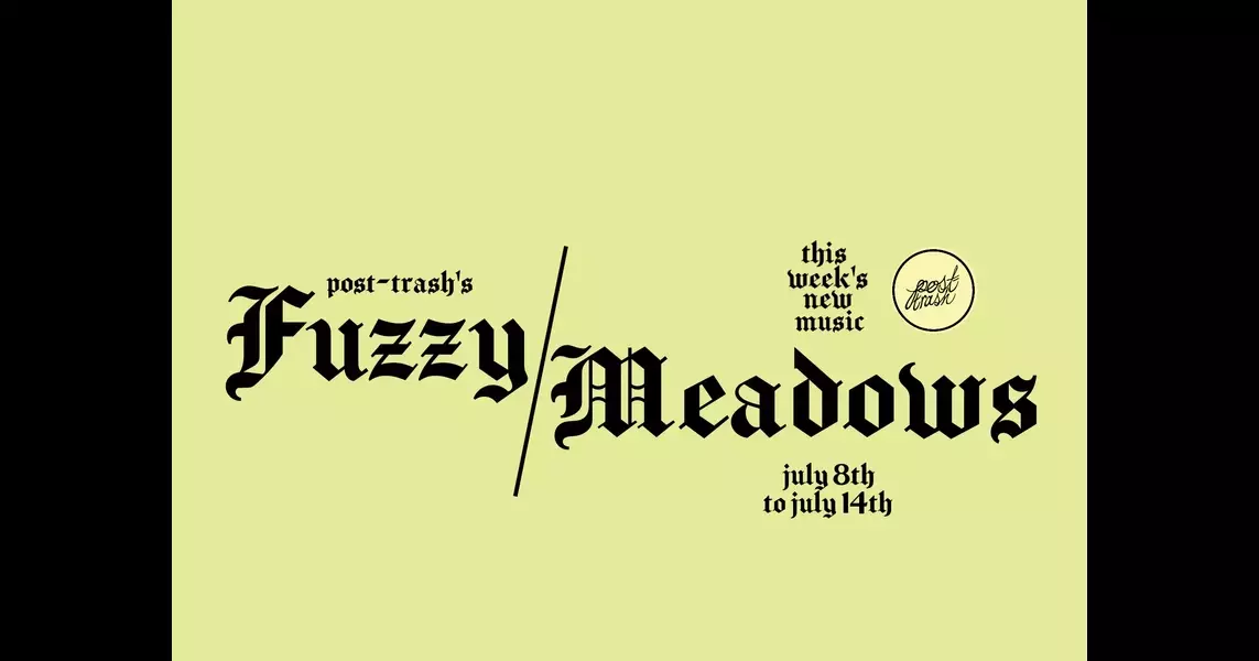 Fuzzy Meadows: The Week’s Best New Music (July 8th – July 14th)