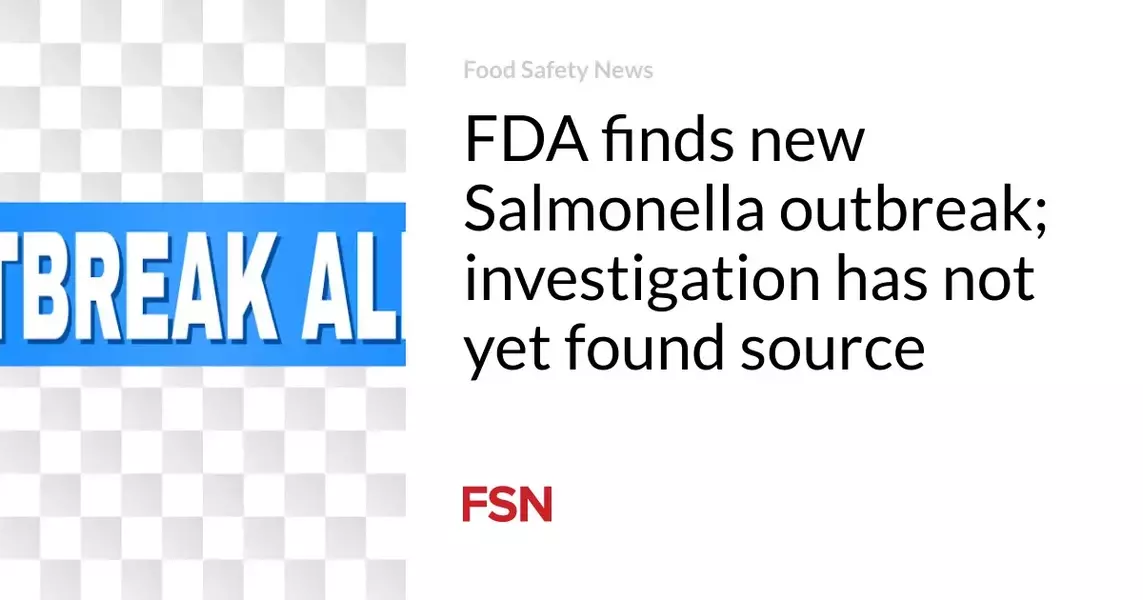 FDA finds new Salmonella outbreak; investigation has not yet found source